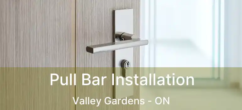  Pull Bar Installation Valley Gardens - ON