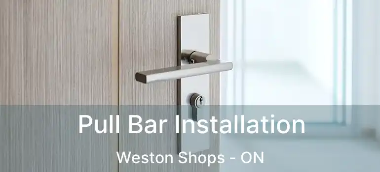  Pull Bar Installation Weston Shops - ON