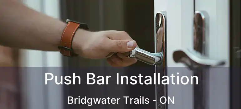  Push Bar Installation Bridgwater Trails - ON