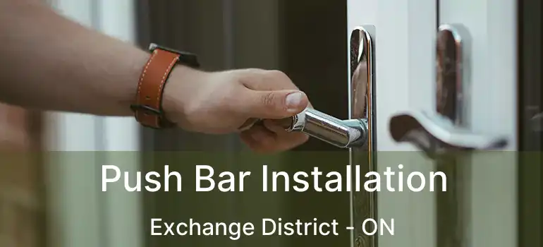  Push Bar Installation Exchange District - ON