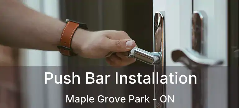  Push Bar Installation Maple Grove Park - ON