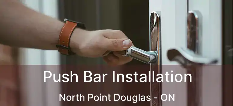  Push Bar Installation North Point Douglas - ON