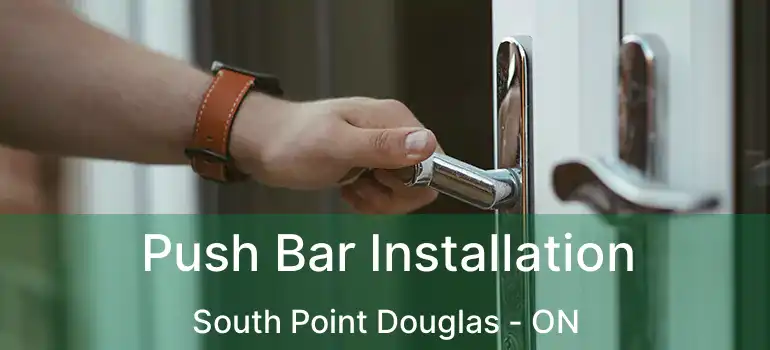  Push Bar Installation South Point Douglas - ON