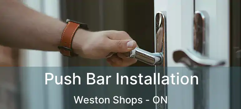  Push Bar Installation Weston Shops - ON