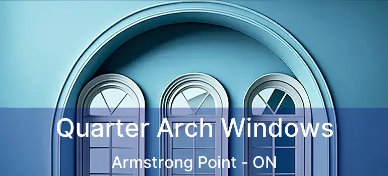 Quarter Arch Windows Armstrong Point - ON