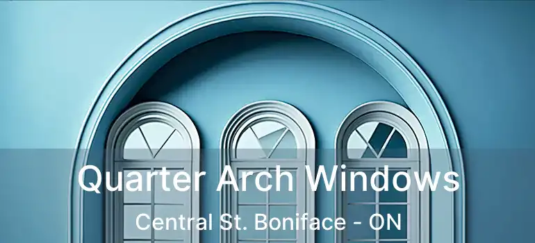  Quarter Arch Windows Central St. Boniface - ON