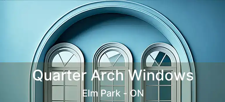  Quarter Arch Windows Elm Park - ON