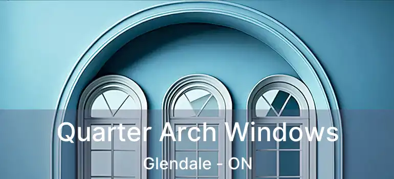  Quarter Arch Windows Glendale - ON