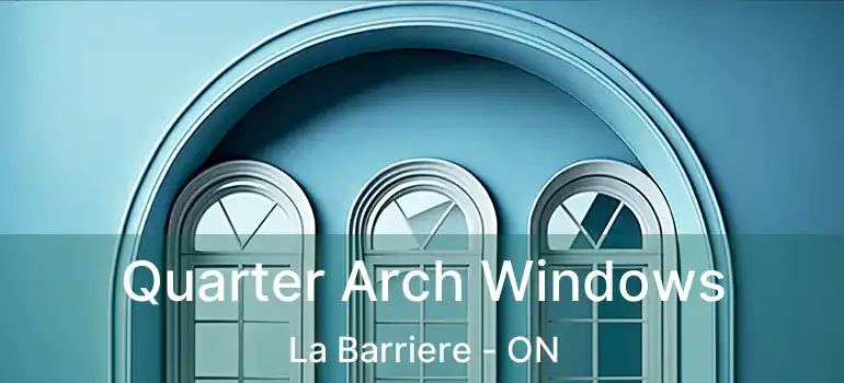  Quarter Arch Windows La Barriere - ON