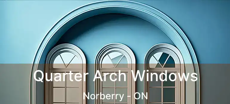  Quarter Arch Windows Norberry - ON