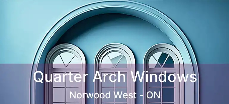  Quarter Arch Windows Norwood West - ON