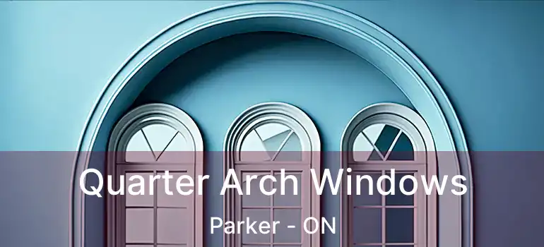  Quarter Arch Windows Parker - ON