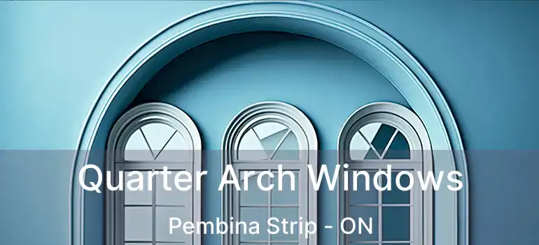  Quarter Arch Windows Pembina Strip - ON