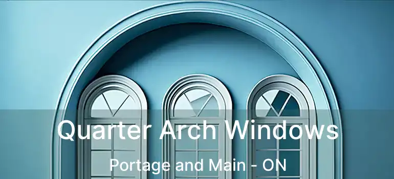  Quarter Arch Windows Portage and Main - ON
