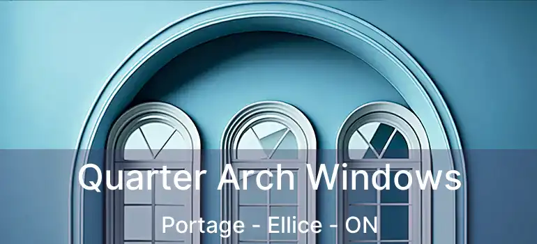  Quarter Arch Windows Portage - Ellice - ON