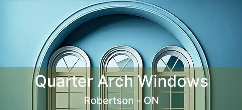  Quarter Arch Windows Robertson - ON