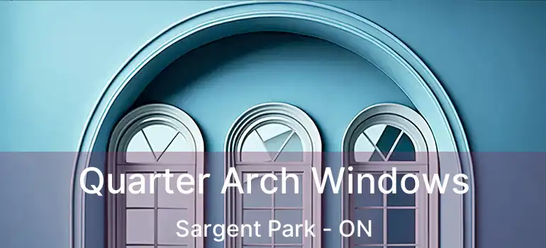  Quarter Arch Windows Sargent Park - ON