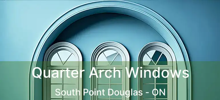  Quarter Arch Windows South Point Douglas - ON