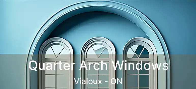  Quarter Arch Windows Vialoux - ON