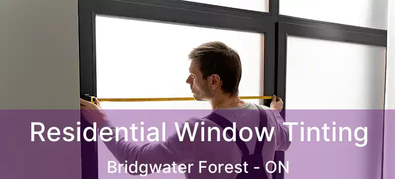  Residential Window Tinting Bridgwater Forest - ON