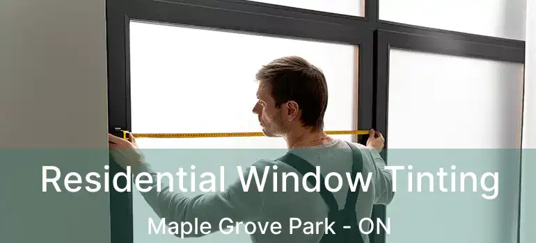 Residential Window Tinting Maple Grove Park - ON