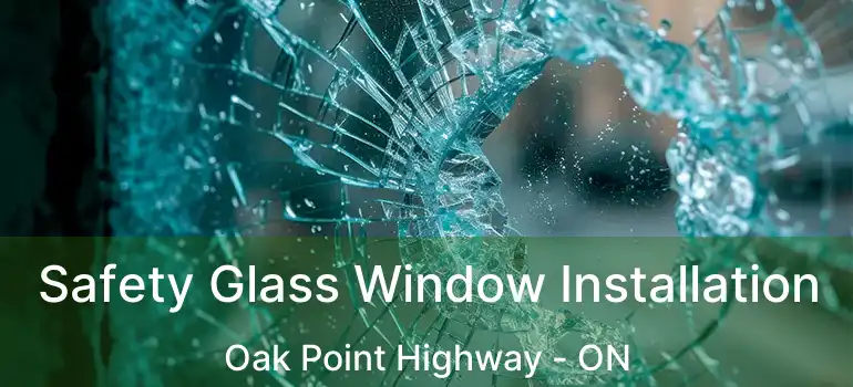  Safety Glass Window Installation Oak Point Highway - ON