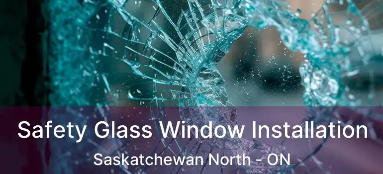  Safety Glass Window Installation Saskatchewan North - ON