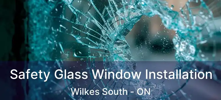  Safety Glass Window Installation Wilkes South - ON