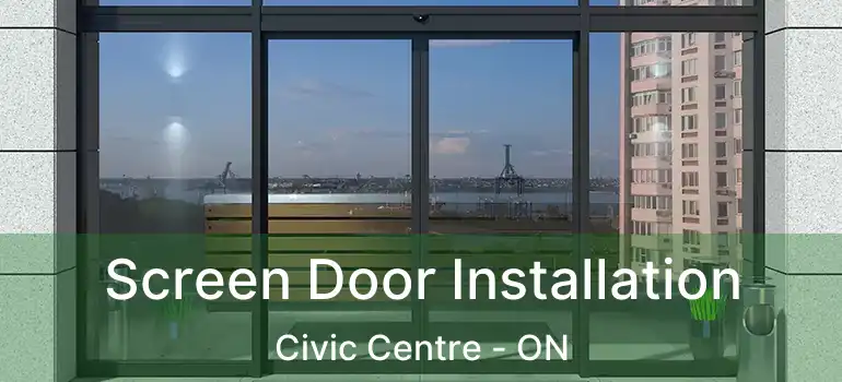  Screen Door Installation Civic Centre - ON