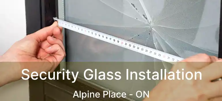  Security Glass Installation Alpine Place - ON