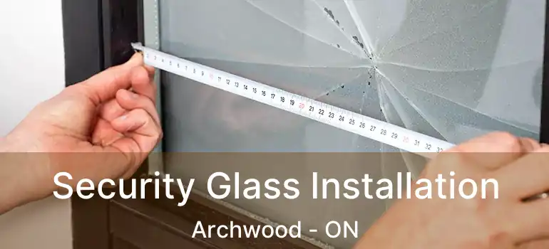  Security Glass Installation Archwood - ON