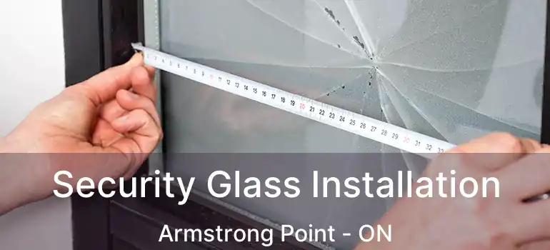  Security Glass Installation Armstrong Point - ON