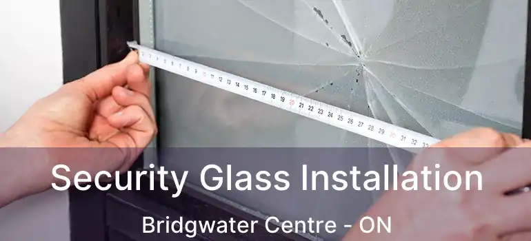 Security Glass Installation Bridgwater Centre - ON