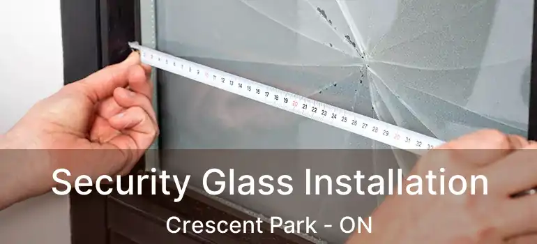  Security Glass Installation Crescent Park - ON