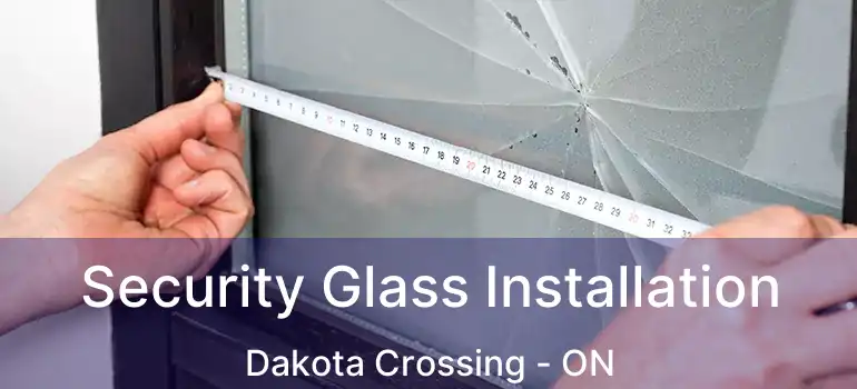  Security Glass Installation Dakota Crossing - ON
