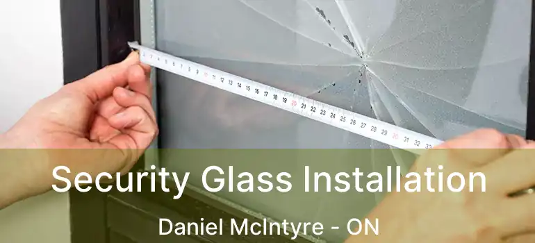  Security Glass Installation Daniel McIntyre - ON