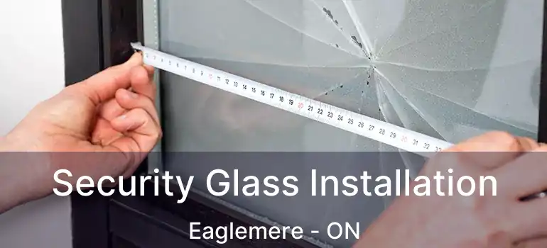  Security Glass Installation Eaglemere - ON