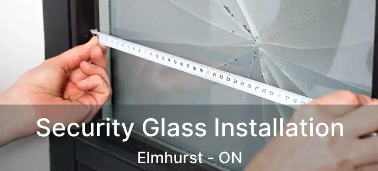  Security Glass Installation Elmhurst - ON