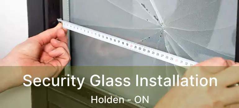  Security Glass Installation Holden - ON