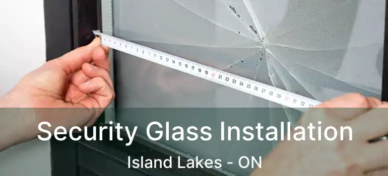 Security Glass Installation Island Lakes - ON