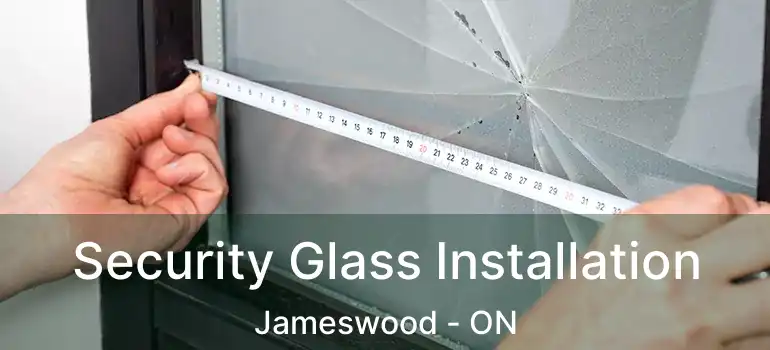  Security Glass Installation Jameswood - ON