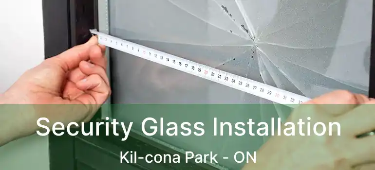  Security Glass Installation Kil-cona Park - ON