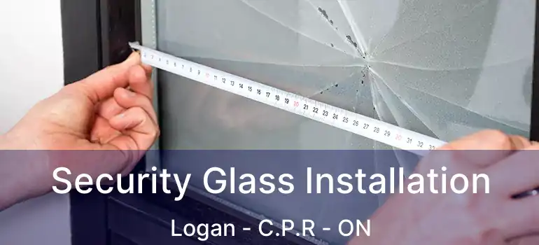  Security Glass Installation Logan - C.P.R - ON