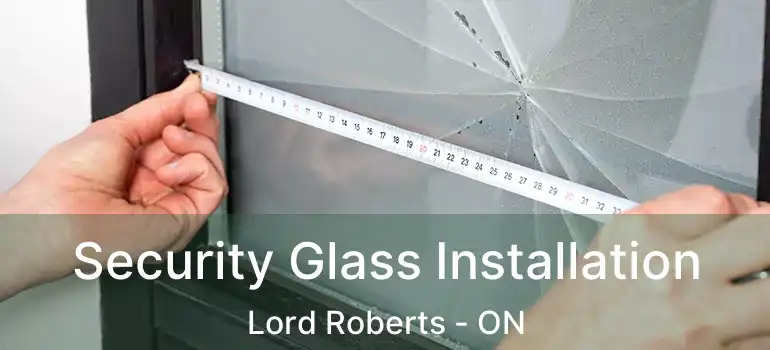  Security Glass Installation Lord Roberts - ON