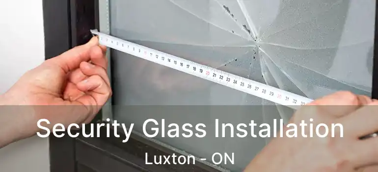  Security Glass Installation Luxton - ON