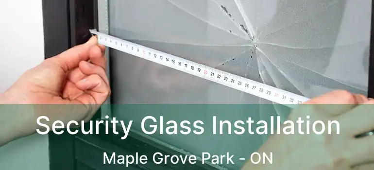  Security Glass Installation Maple Grove Park - ON