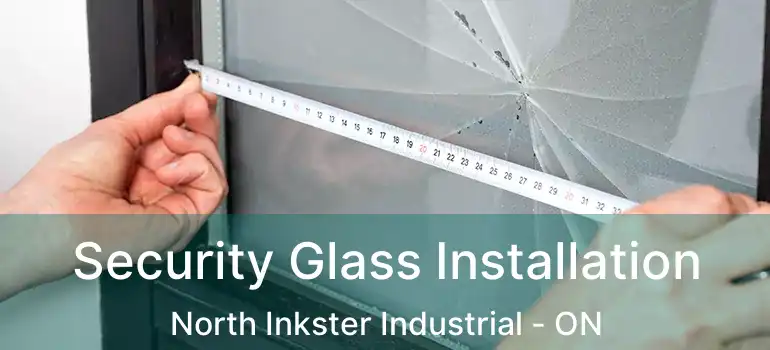  Security Glass Installation North Inkster Industrial - ON