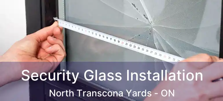  Security Glass Installation North Transcona Yards - ON