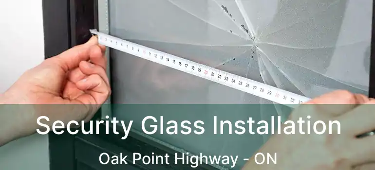  Security Glass Installation Oak Point Highway - ON