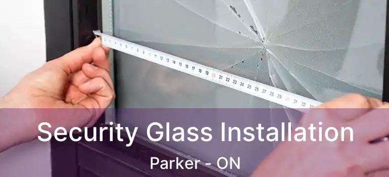  Security Glass Installation Parker - ON